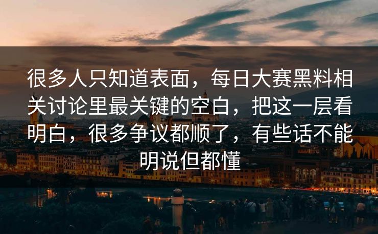 很多人只知道表面,每日大赛黑料相关讨论里最关键的空白,把这一层看明白,很多争议都顺了,有些话不能明说但都懂 很多人只知道表面,每日大赛黑料相关讨论里最关键的空白,把这一层看明白,很多争议都顺了,有些话不能明说但都懂