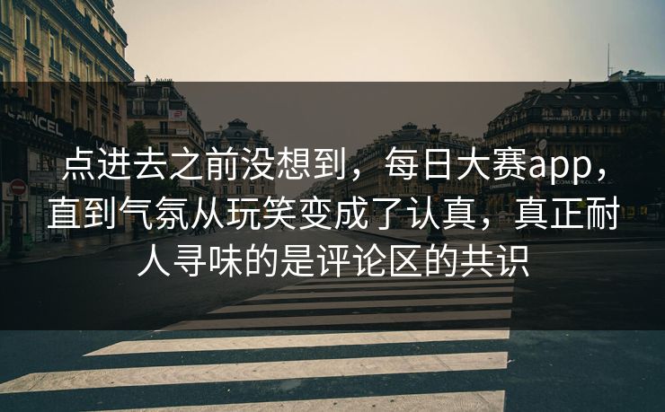 点进去之前没想到，每日大赛app，直到气氛从玩笑变成了认真，真正耐人寻味的是评论区的共识
